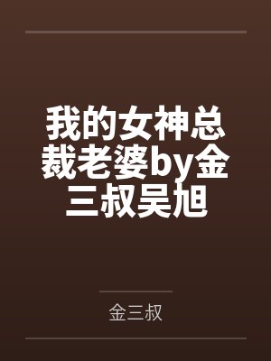 我的女神總裁老婆by金三叔吳旭