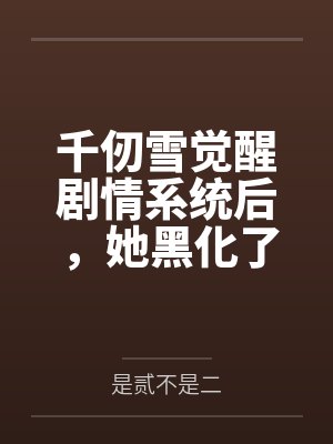 千仞雪覺醒劇情系統(tǒng)后，她黑化了